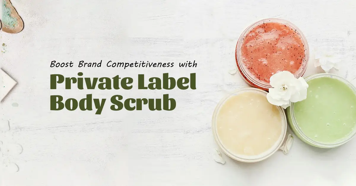 boost brand competitiveness with private label body scrub