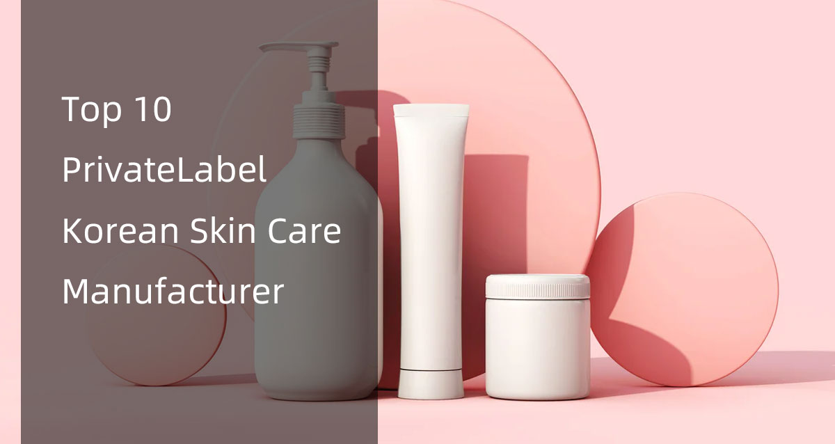 Top 10 Private Label Korean Skin Care Manufacturer