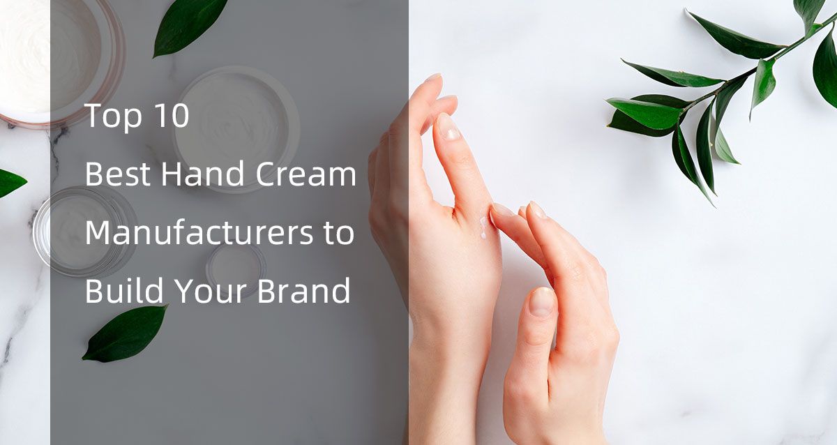 top 10 best hand cream manufacturers to build your brand