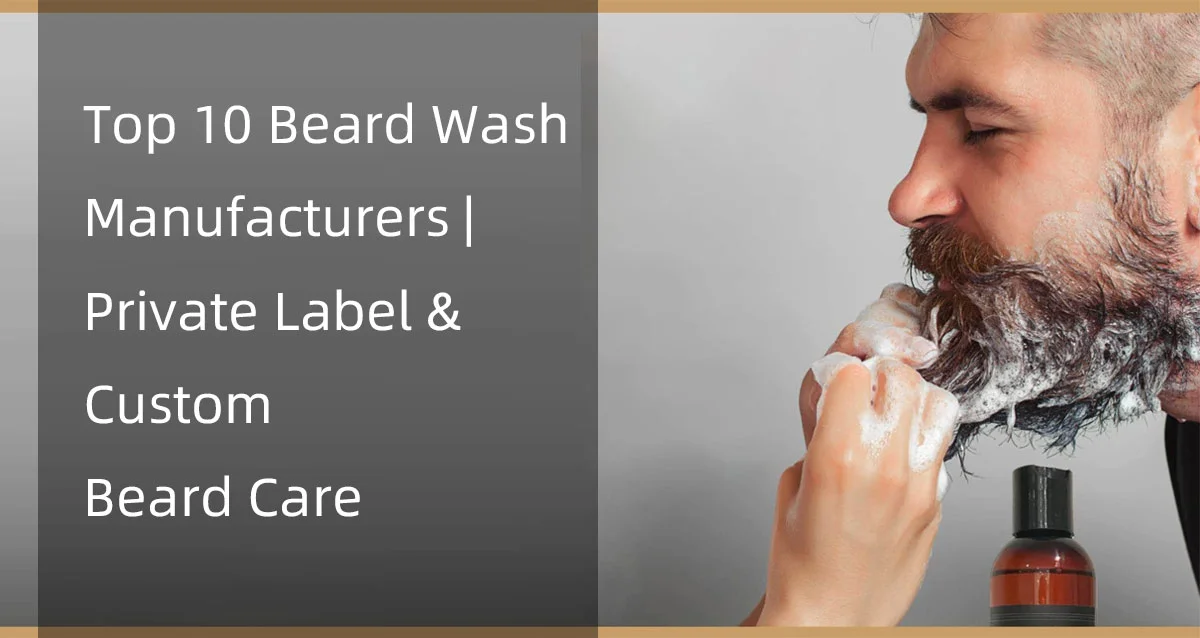 Top 10 Beard Wash Manufacturers | Private Label & Custom Beard Care